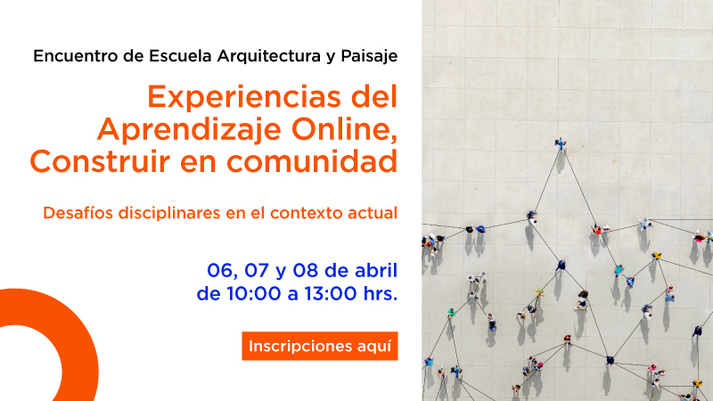 Encuentro para construir en comunidad a partir de las experiencias del aprendizaje online en la Escuela de Arquitectura Y Paisaje