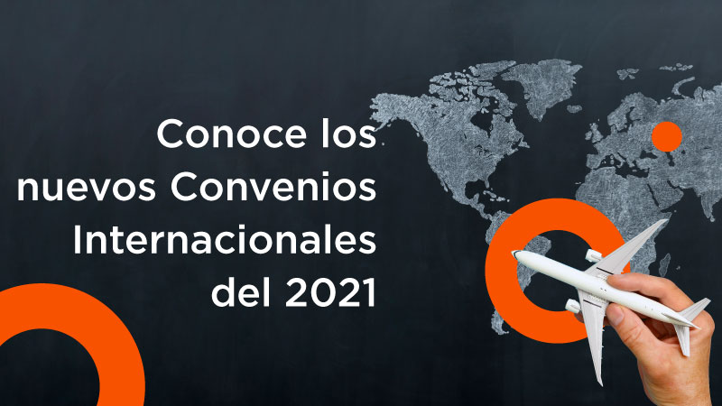 Te invitamos a conocer los nuevos convenios internacionales del 2021