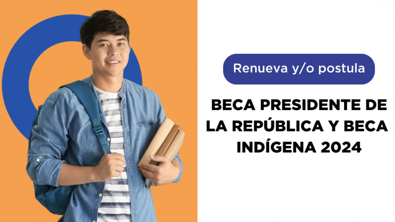 ¡Atención! Renueva y/o postula a la beca Presidente de la República y Beca Indígena 2024