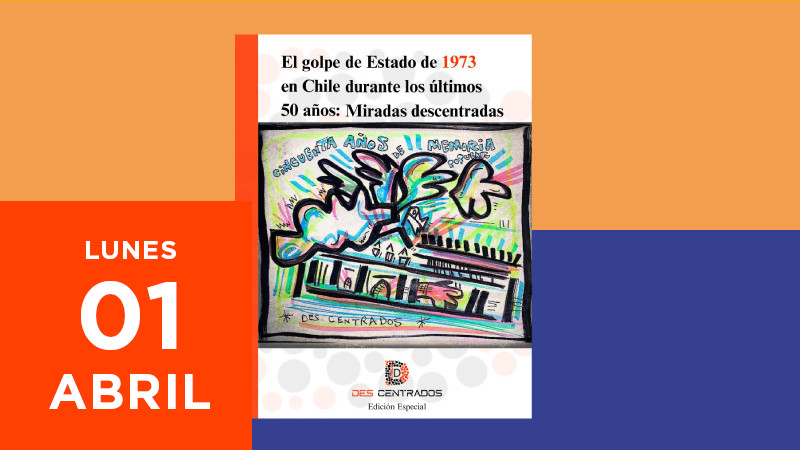Lanzamiento Libro - El golpe de Estado de 1973 en Chile durante los últimos 50 años: Miradas Descentradas